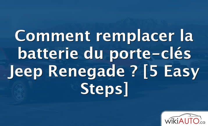 Comment remplacer la batterie du porte-clés Jeep Renegade ? [5 Easy Steps]